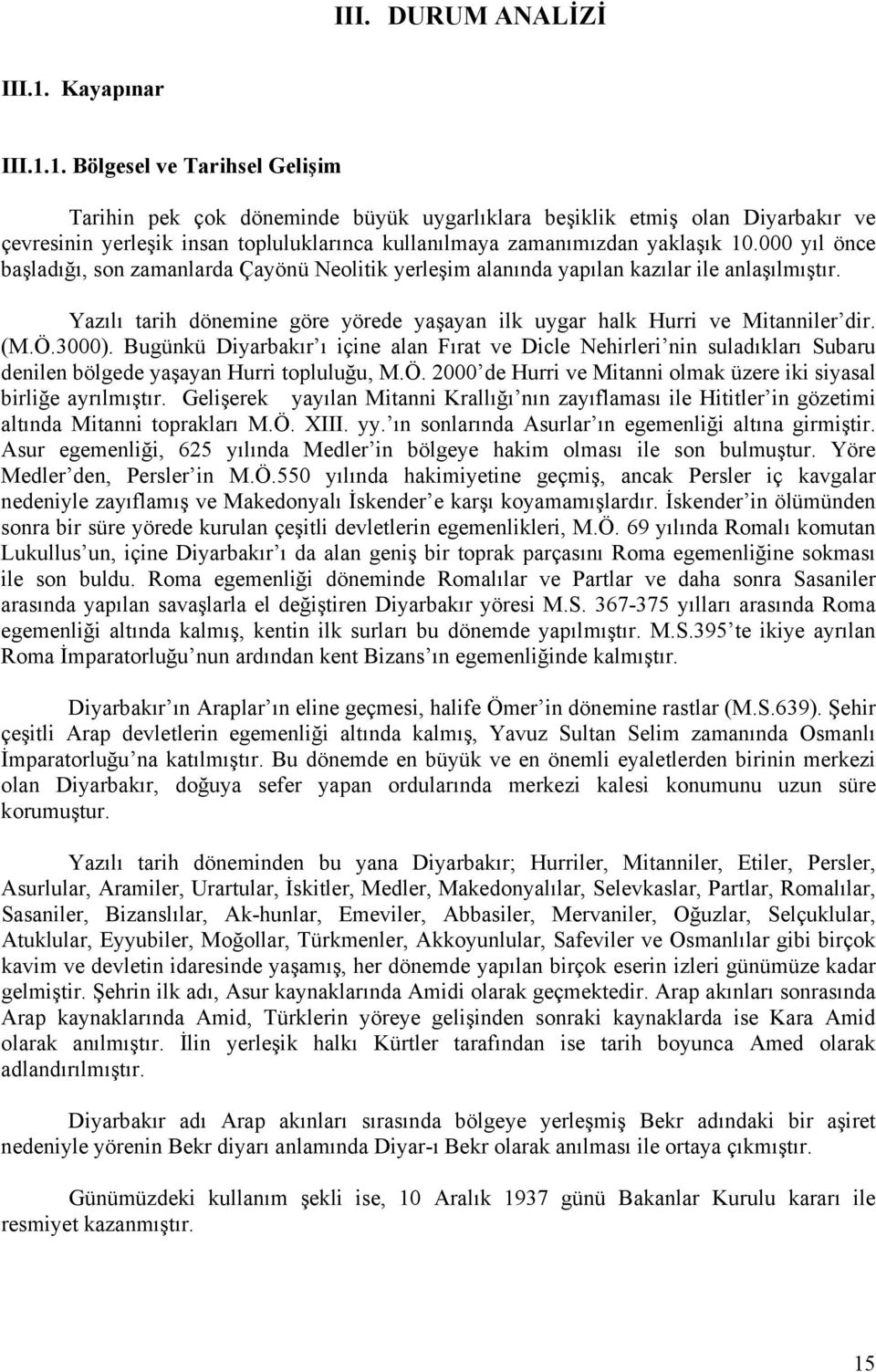 1. Bölgesel ve Tarihsel Gelişim Tarihin pek çok döneminde büyük uygarlıklara beşiklik etmiş olan Diyarbakır ve çevresinin yerleşik insan topluluklarınca kullanılmaya zamanımızdan yaklaşık 10.