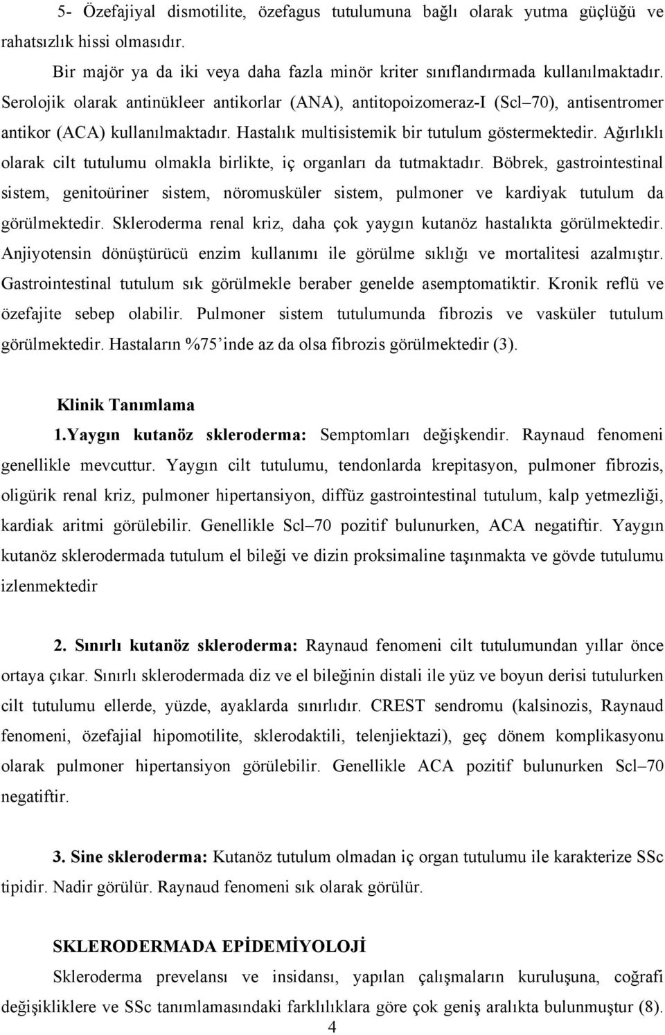 Ağırlıklı olarak cilt tutulumu olmakla birlikte, iç organları da tutmaktadır. Böbrek, gastrointestinal sistem, genitoüriner sistem, nöromusküler sistem, pulmoner ve kardiyak tutulum da görülmektedir.