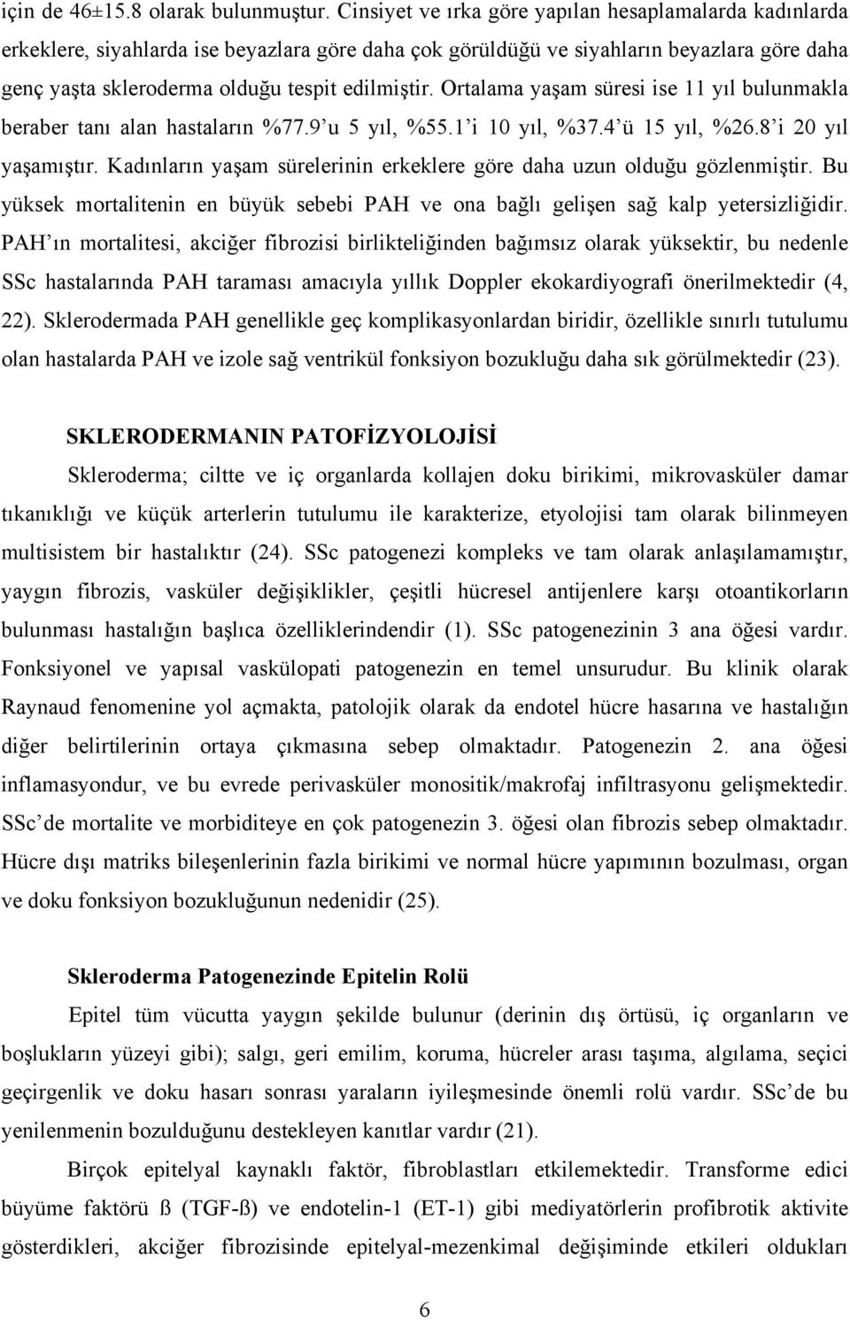 Ortalama yaşam süresi ise 11 yıl bulunmakla beraber tanı alan hastaların %77.9 u 5 yıl, %55.1 i 10 yıl, %37.4 ü 15 yıl, %26.8 i 20 yıl yaşamıştır.