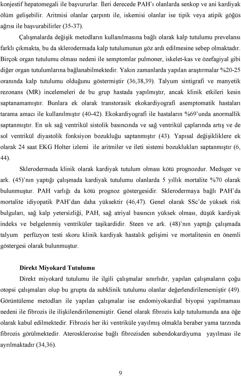 Çalışmalarda değişik metodların kullanılmasına bağlı olarak kalp tutulumu prevelansı farklı çıkmakta, bu da sklerodermada kalp tutulumunun göz ardı edilmesine sebep olmaktadır.