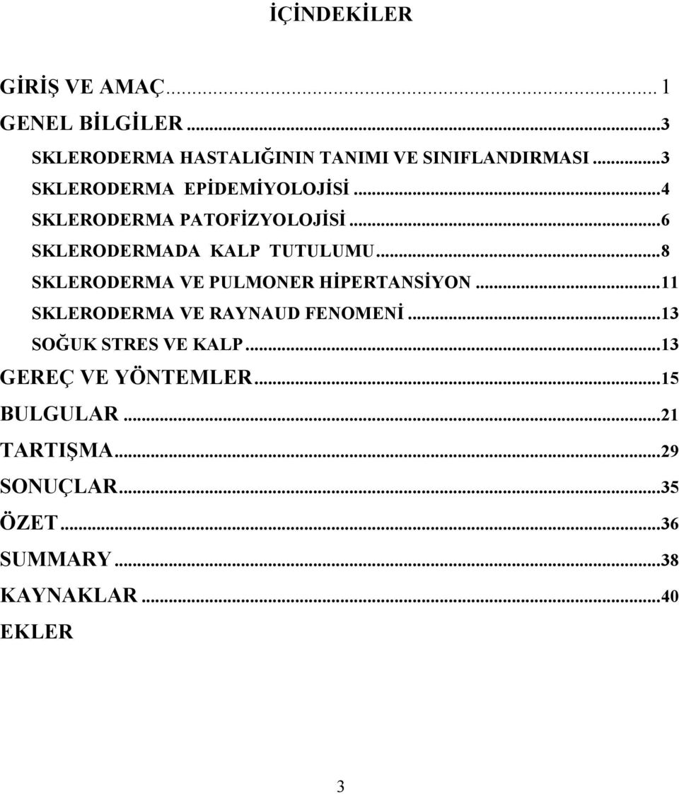 .. 8 SKLERODERMA VE PULMONER HİPERTANSİYON... 11 SKLERODERMA VE RAYNAUD FENOMENİ... 13 SOĞUK STRES VE KALP.