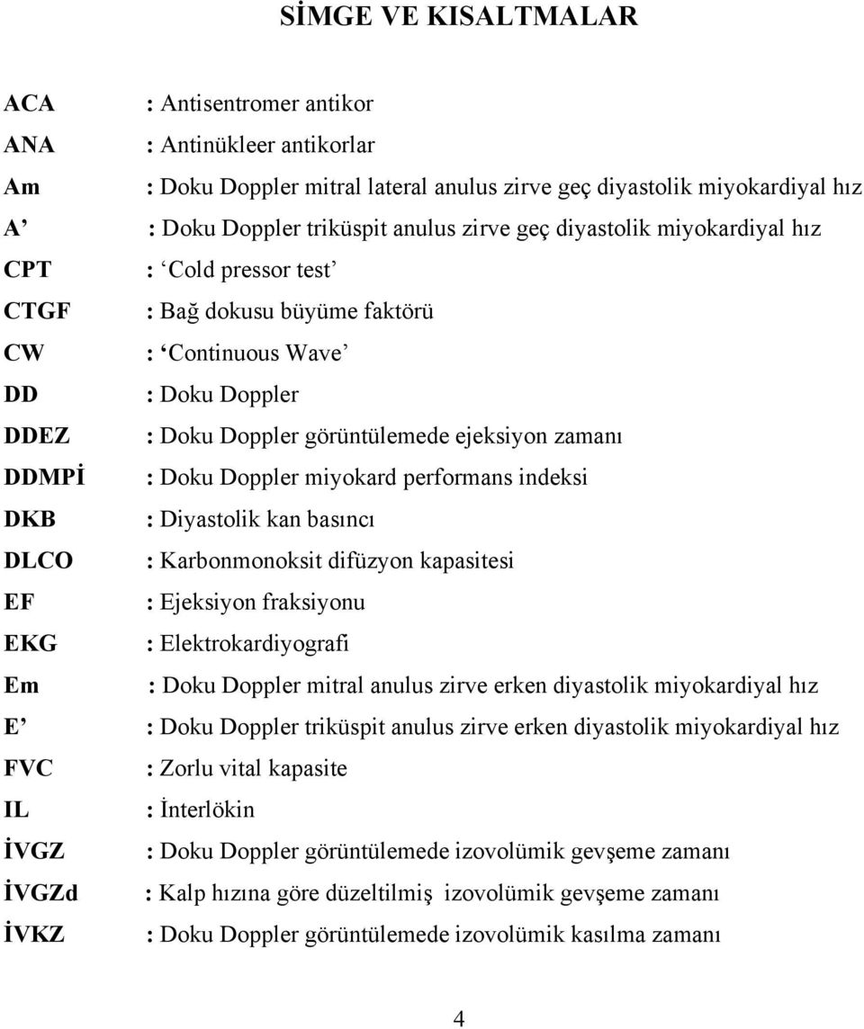 miyokard performans indeksi DKB : Diyastolik kan basıncı DLCO : Karbonmonoksit difüzyon kapasitesi EF : Ejeksiyon fraksiyonu EKG : Elektrokardiyografi Em : Doku Doppler mitral anulus zirve erken