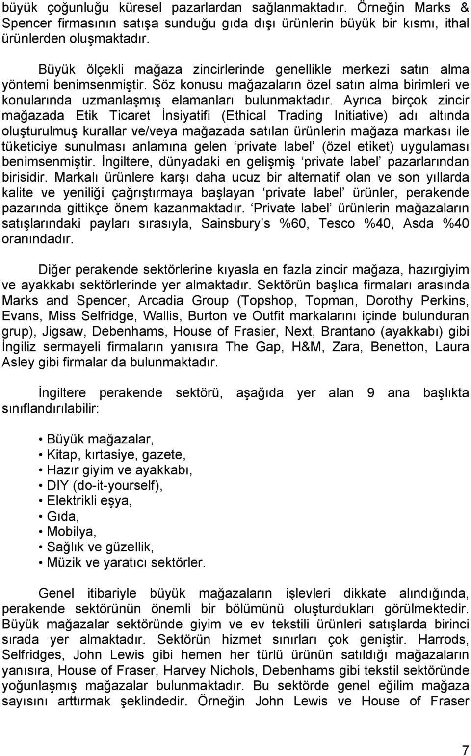 Ayrıca birçok zincir mağazada Etik Ticaret İnsiyatifi (Ethical Trading Initiative) adı altında oluşturulmuş kurallar ve/veya mağazada satılan ürünlerin mağaza markası ile tüketiciye sunulması