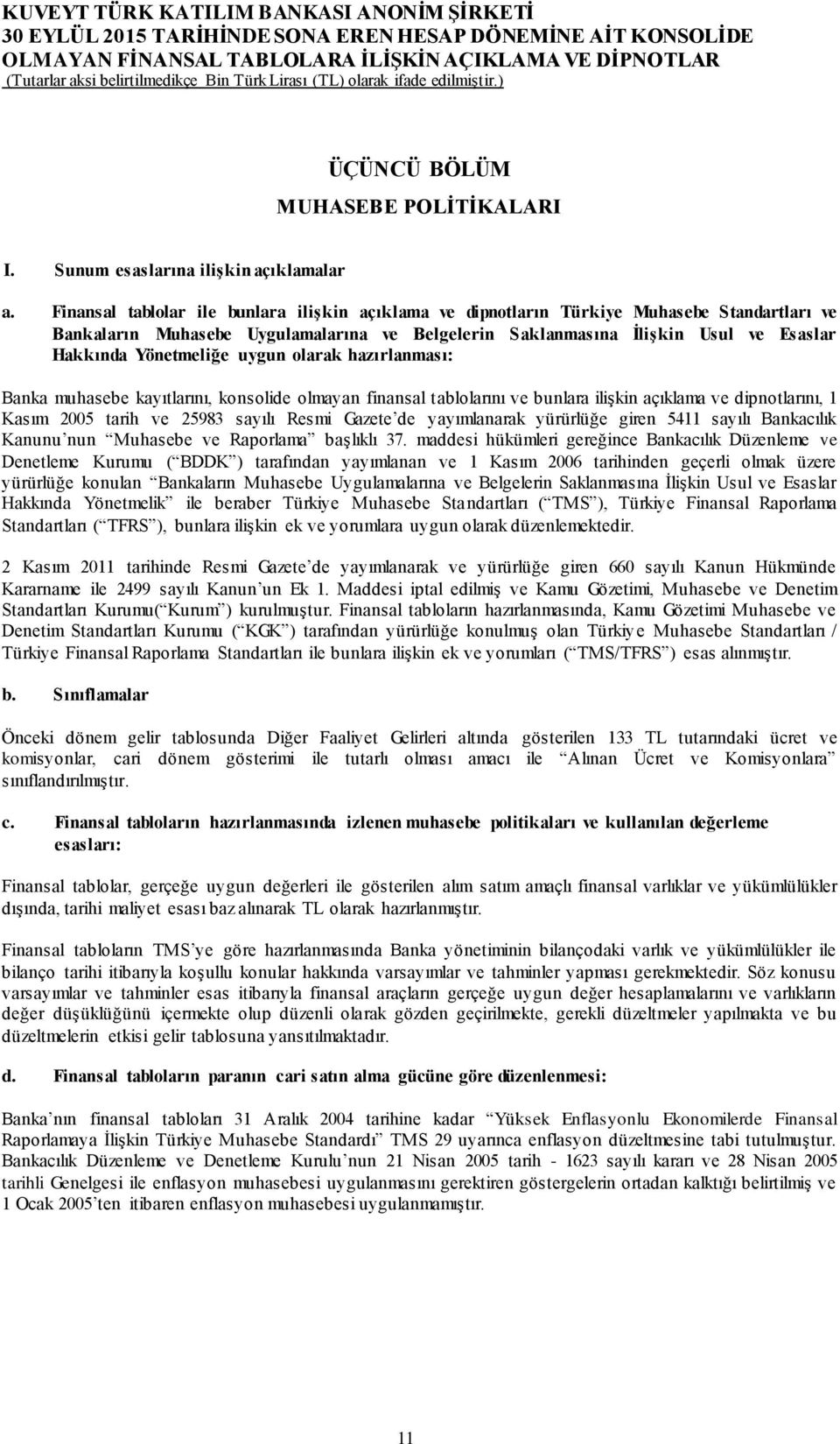 Yönetmeliğe uygun olarak hazırlanması: Banka muhasebe kayıtlarını, konsolide olmayan finansal tablolarını ve bunlara ilişkin açıklama ve dipnotlarını, 1 Kasım 2005 tarih ve 25983 sayılı Resmi Gazete