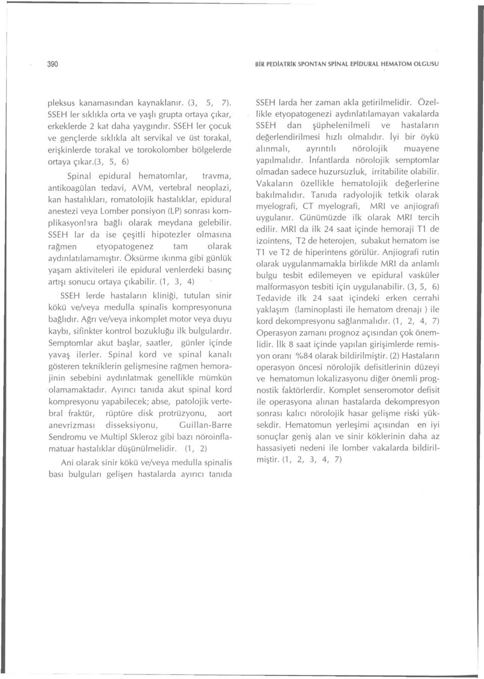 (3, 5, 6) Spinal epidural hematomlar, travma, antikoagülan tedavi, AVM, vertebral neoplazi, kan hastalıkları, romatolojik hastalıklar, epidural anestezi veya Lomber ponsiyon (LP) sonrası