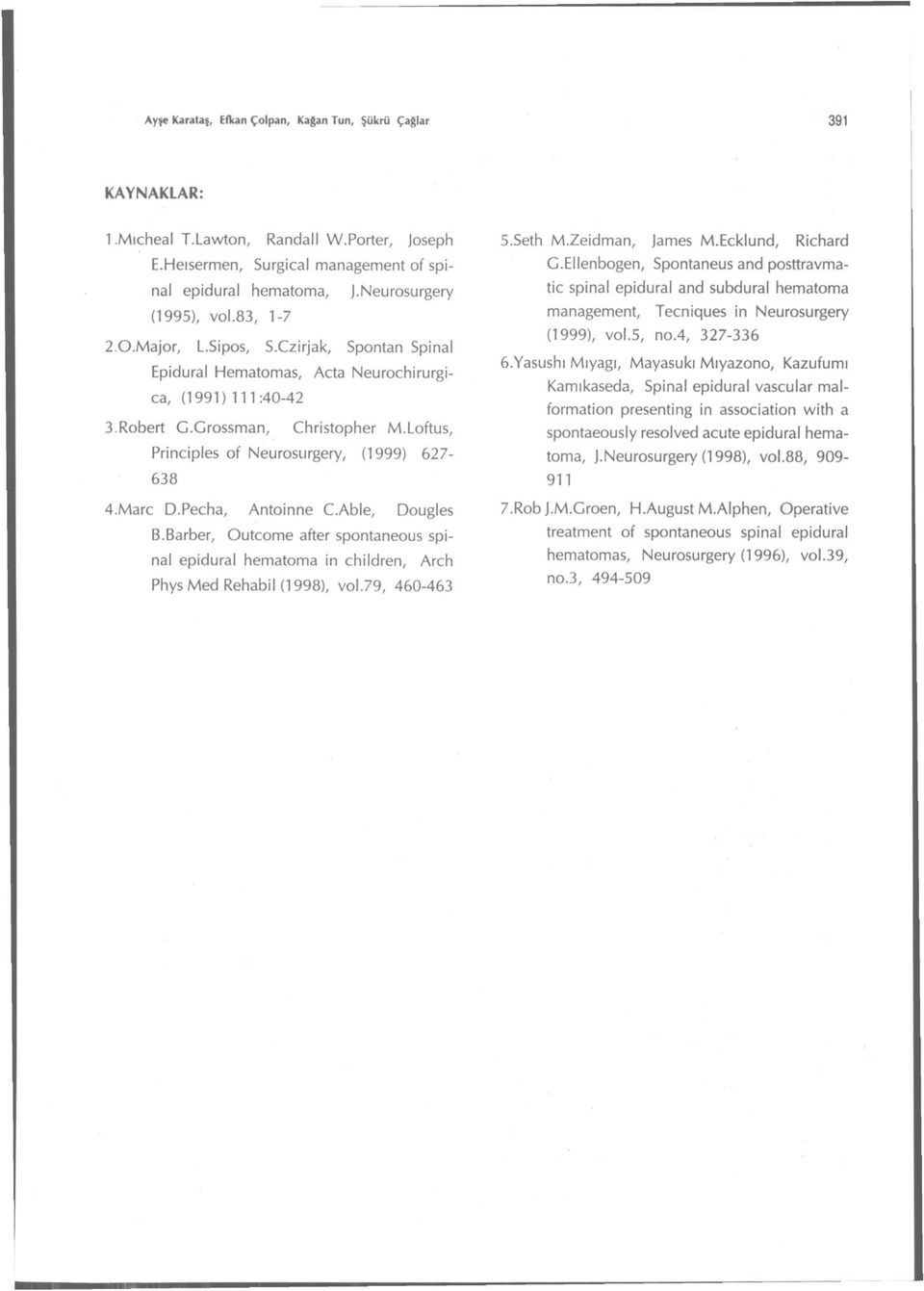 Loftus, Principles of Neurosurgery, (1999) 627-638 4.Marc D.Pecha, Antoinne C.Able, Dougles B.Barber, Outcome after spontaneous spinal epidural hematoma in children, Arch Phys Med Rehabil (1998), vol.