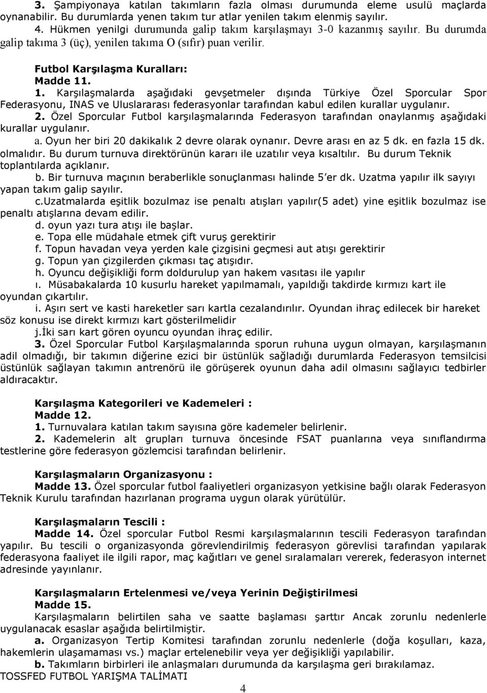 . 1. KarĢılaĢmalarda aģağıdaki gevģetmeler dıģında Türkiye Özel Sporcular Spor Federasyonu, INAS ve Uluslararası federasyonlar tarafından kabul edilen kurallar uygulanır. 2.