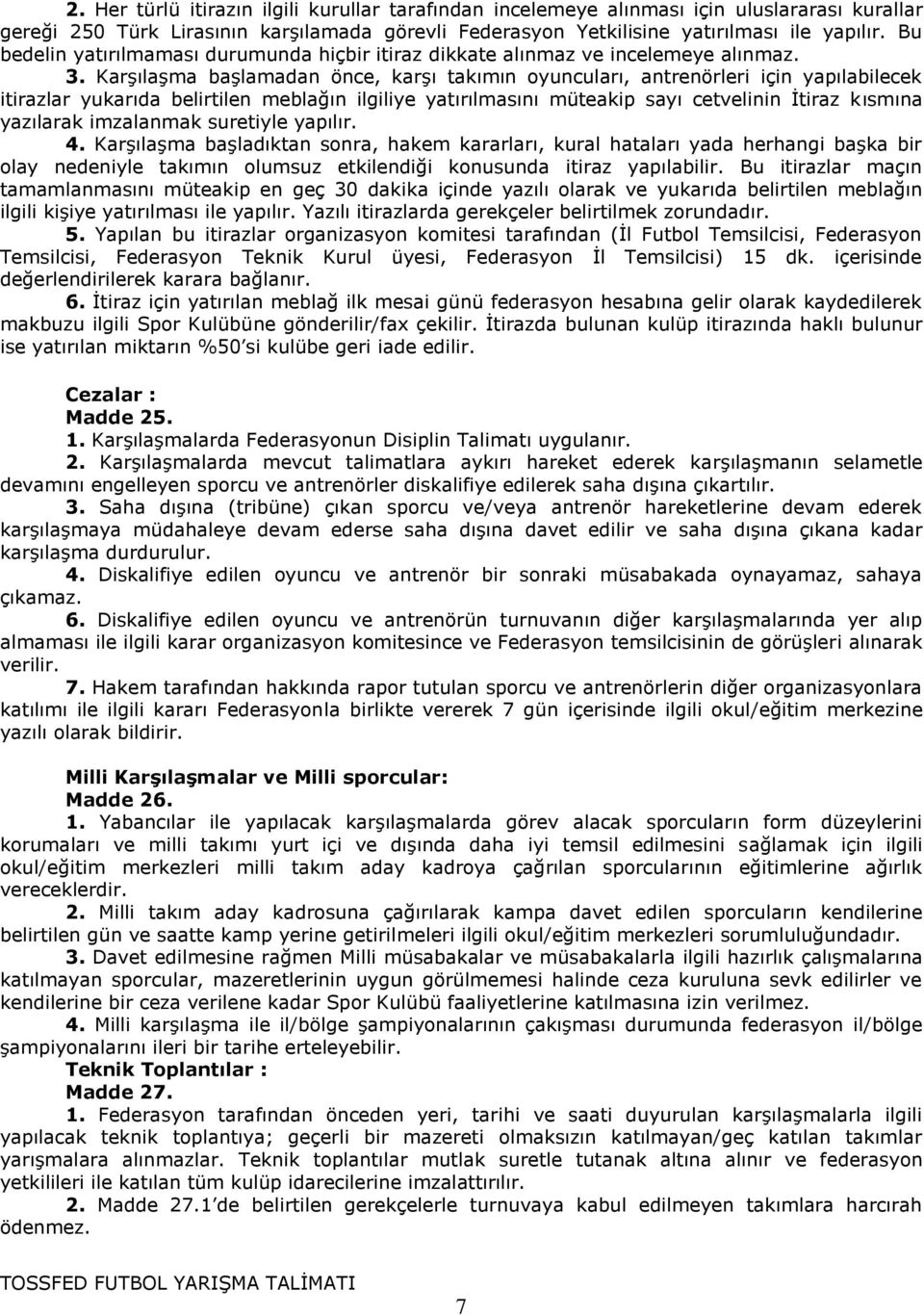 KarĢılaĢma baģlamadan önce, karģı takımın oyuncuları, antrenörleri için yapılabilecek itirazlar yukarıda belirtilen meblağın ilgiliye yatırılmasını müteakip sayı cetvelinin Ġtiraz kısmına yazılarak