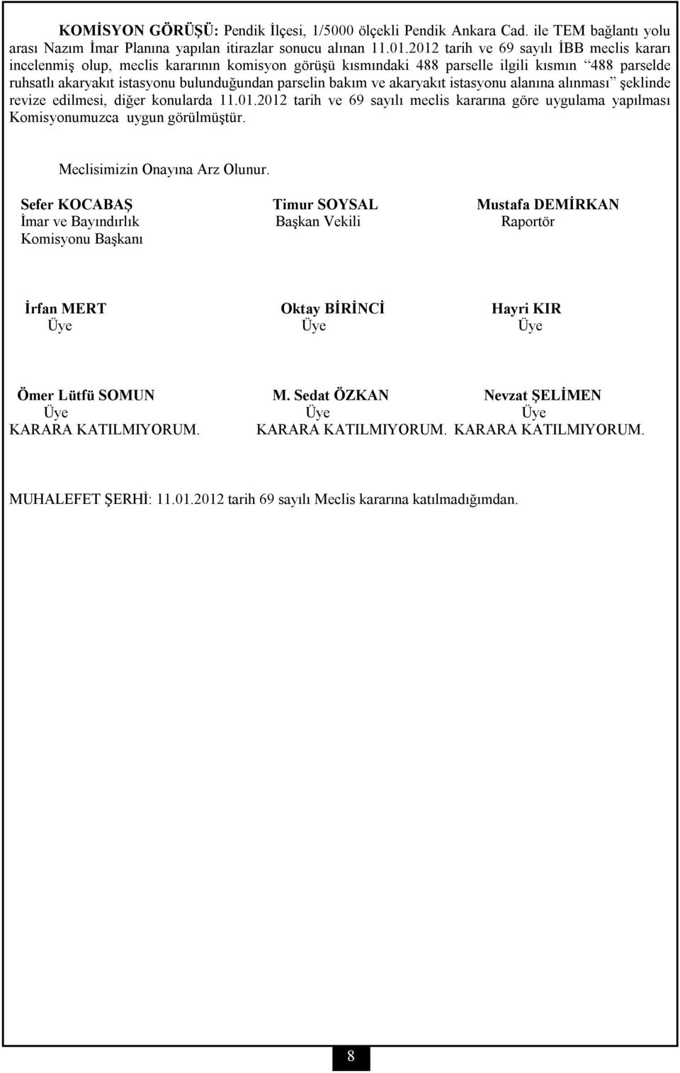 bakım ve akaryakıt istasyonu alanına alınması şeklinde revize edilmesi, diğer konularda 11.01.2012 tarih ve 69 sayılı meclis kararına göre uygulama yapılması Komisyonumuzca uygun görülmüştür.