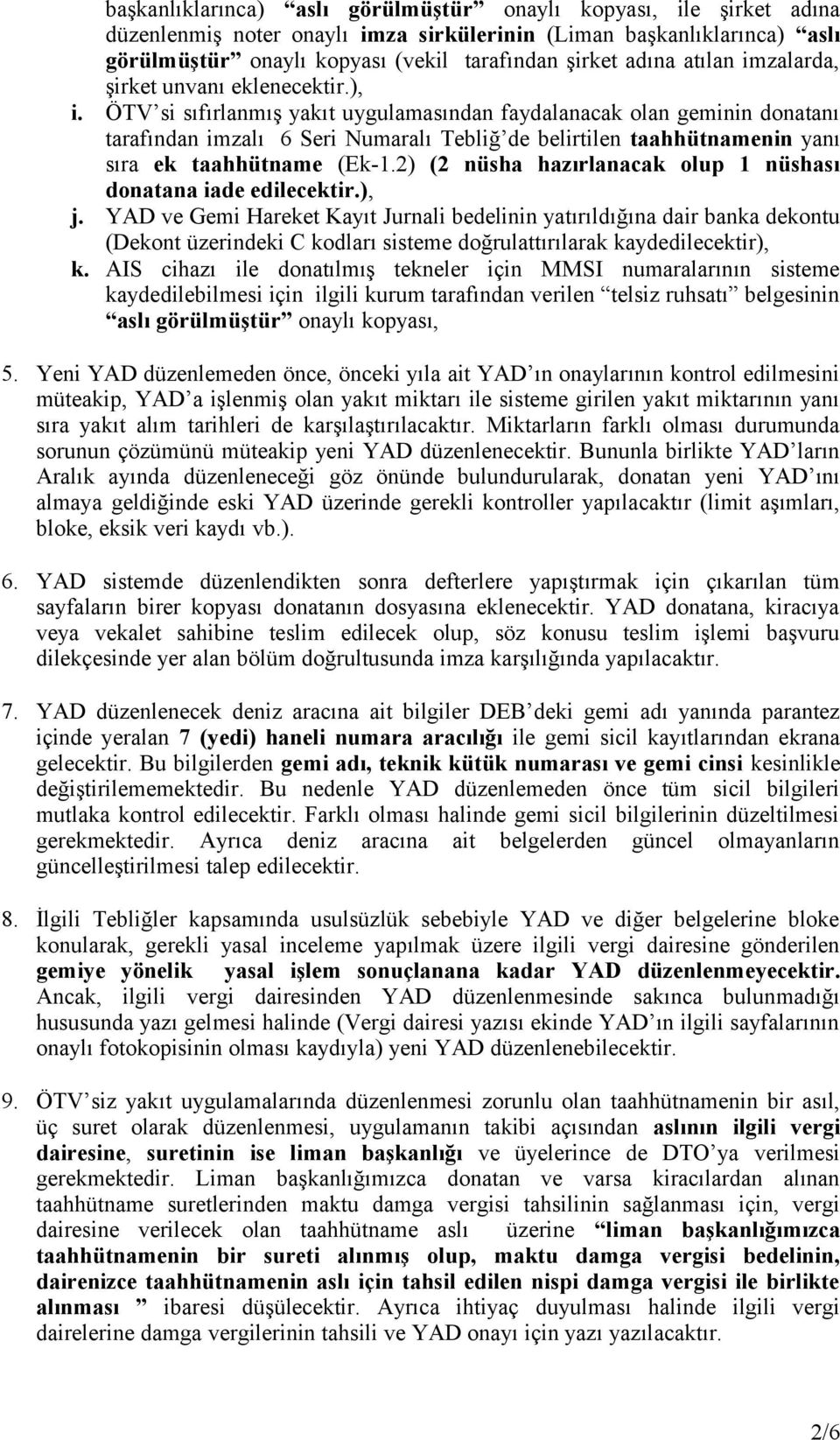 ÖTV si sıfırlanmış yakıt uygulamasından faydalanacak olan geminin donatanı tarafından imzalı 6 Seri Numaralı Tebliğ de belirtilen taahhütnamenin yanı sıra ek taahhütname (Ek-1.