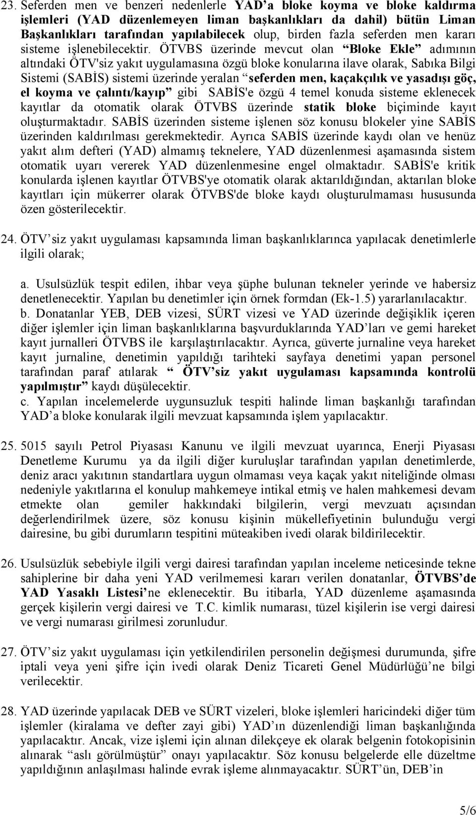 ÖTVBS üzerinde mevcut olan Bloke Ekle adımının altındaki ÖTV'siz yakıt uygulamasına özgü bloke konularına ilave olarak, Sabıka Bilgi Sistemi (SABİS) sistemi üzerinde yeralan seferden men, kaçakçılık