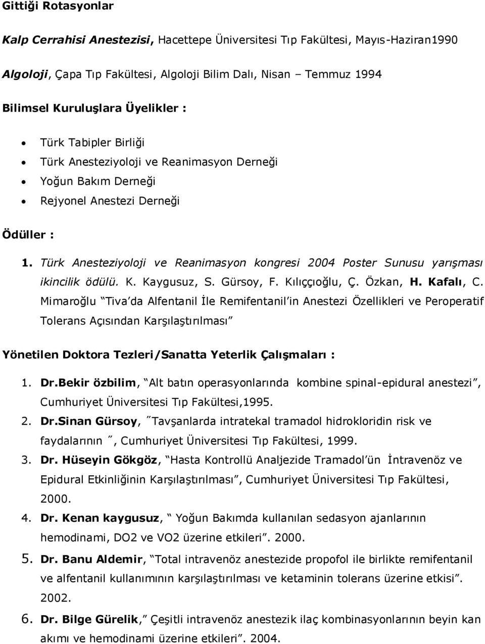 Türk Anesteziyoloji ve Reanimasyon kongresi 2004 Poster Sunusu yarışması ikincilik ödülü. K. Kaygusuz, S. Gürsoy, F. Kılıççıoğlu, Ç. Özkan, H. Kafalı, C.
