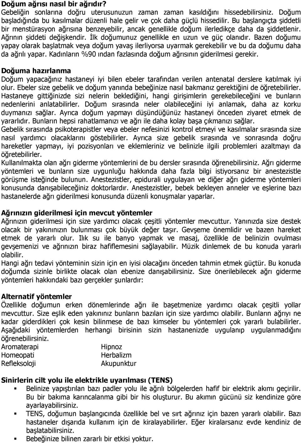 Bazen doğumu yapay olarak başlatmak veya doğum yavaş ilerliyorsa uyarmak gerekebilir ve bu da doğumu daha da ağrılı yapar. Kadınların %90 ından fazlasında doğum ağrısının giderilmesi gerekir.