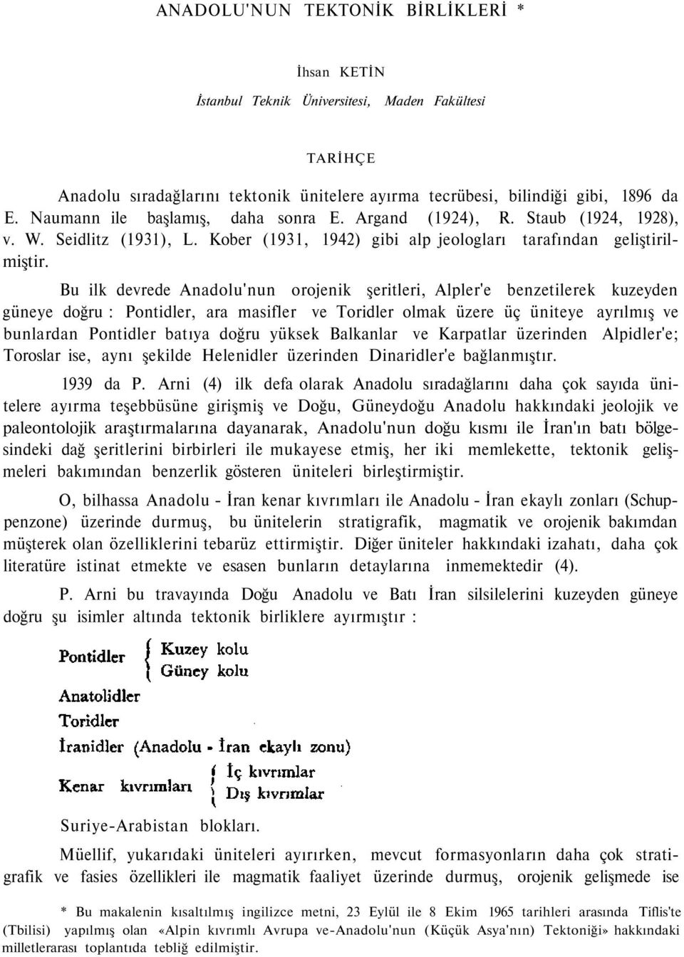 Bu ilk devrede Anadolu'nun orojenik şeritleri, Alpler'e benzetilerek kuzeyden güneye doğru : Pontidler, ara masifler ve Toridler olmak üzere üç üniteye ayrılmış ve bunlardan Pontidler batıya doğru