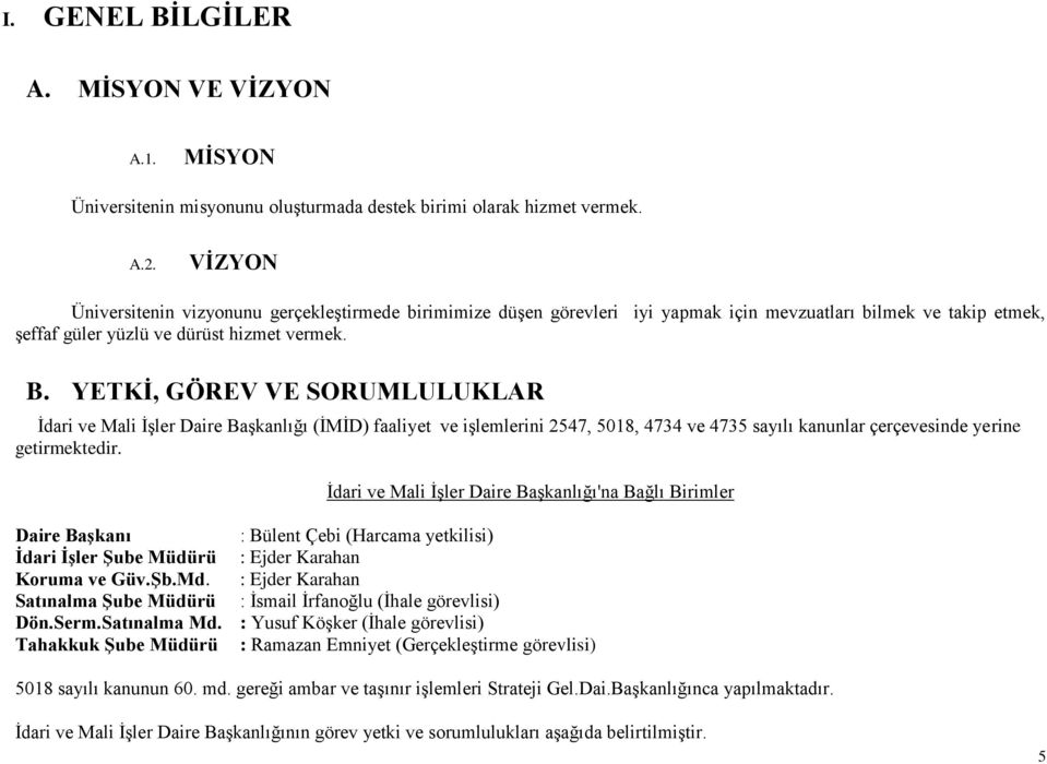 YETKİ, GÖREV VE SORUMLULUKLAR İdari ve Mali İşler Daire Başkanlığı (İMİD) faaliyet ve işlemlerini 2547, 5018, 4734 ve 4735 sayılı kanunlar çerçevesinde yerine getirmektedir.