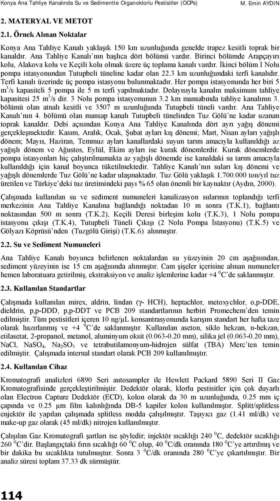 3 km uzunluğundaki terfi kanalıdır. Terfi kanalı üzerinde üç pompa istasyonu bulunmaktadır. Her pompa istasyonunda her biri 5 m 3 /s kapasiteli 5 pompa ile 5 m terfi yapılmaktadır.