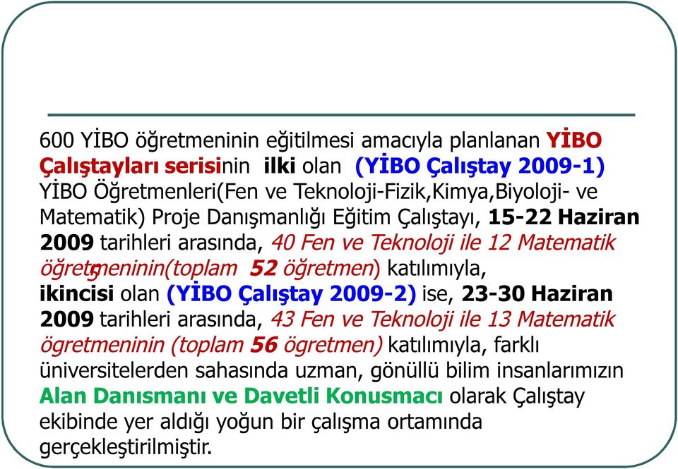 ikincisi olan (YİBO Çalıştay 2009-2) ise, 23-30 Haziran 2009 tarihleri arasında, 43 Fen ve Teknoloji ile 13 Matematik ögretmeninin (toplam 56 ögretmen) katılımıyla, farklı