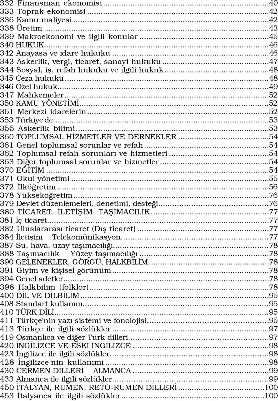 ..52 351 Merkezi idarelerin...52 353 TŸrkiye'de...53 355 Askerlik bilimi...53 360 TOPLUMSAL HÜZMETLER VE DERNEKLER...54 361 Genel toplumsal sorunlar ve refah.