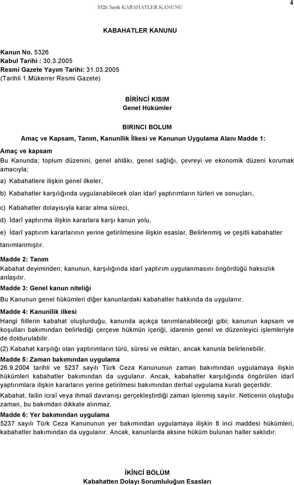 genel sağlığı, çevreyi ve ekonomik düzeni korumak amacıyla; a) Kabahatlere ilişkin genel ilkeler, b) Kabahatler karşılığında uygulanabilecek olan idarî yaptırımların türleri ve sonuçları, c)