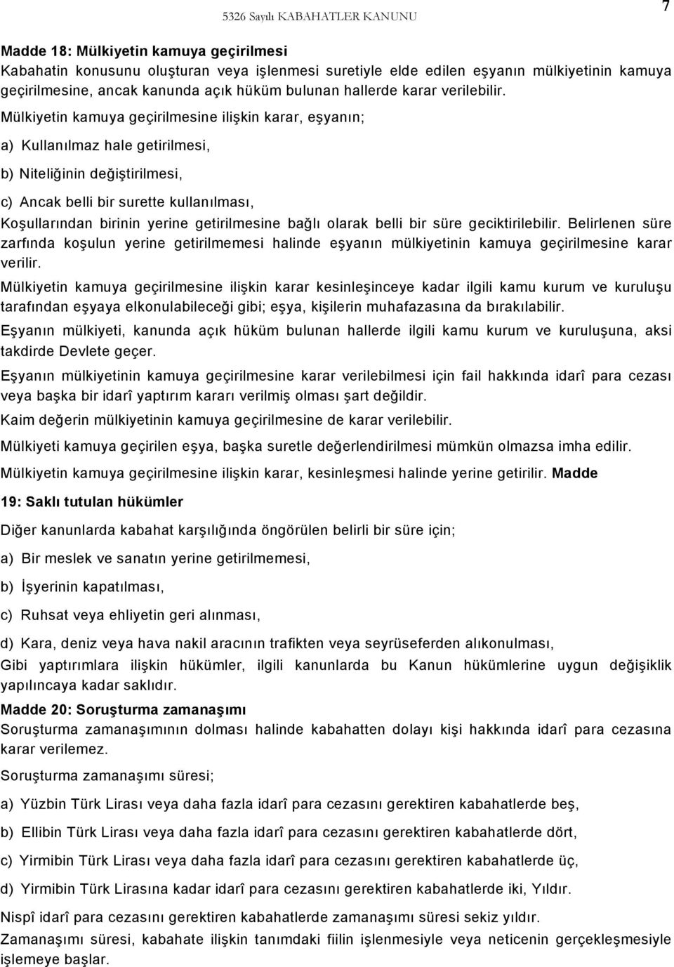 Mülkiyetin kamuya geçirilmesine ilişkin karar, eşyanın; a) Kullanılmaz hale getirilmesi, b) Niteliğinin değiştirilmesi, c) Ancak belli bir surette kullanılması, Koşullarından birinin yerine