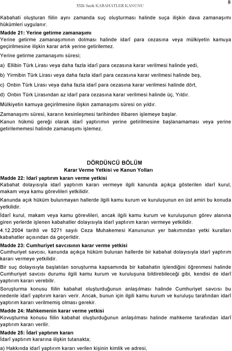 Yerine getirme zamanaşımı süresi; a) Ellibin Türk Lirası veya daha fazla idarî para cezasına karar verilmesi halinde yedi, b) Yirmibin Türk Lirası veya daha fazla idarî para cezasına karar verilmesi