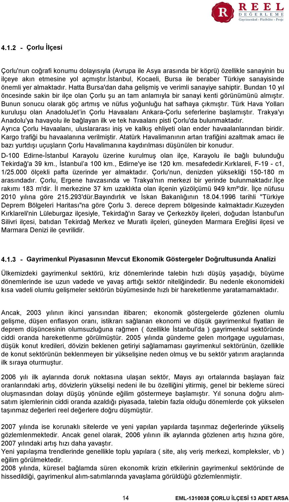 Bundan 10 yıl öncesinde sakin bir ilçe olan Çorlu şu an tam anlamıyla bir sanayi kenti görünümünü almıştır. Bunun sonucu olarak göç artmış ve nüfus yoğunluğu hat safhaya çıkmıştır.