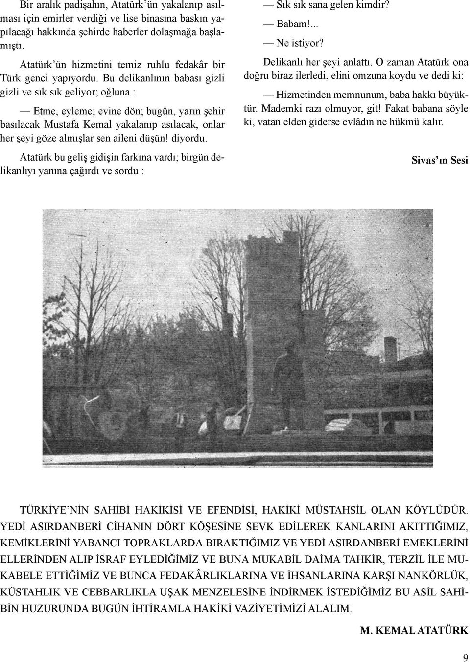 Bu delikanlının babası gizli gizli ve sık sık geliyor; oğluna : Etme, eyleme; evine dön; bugün, yarın şehir basılacak Mustafa Kemal yakalanıp asılacak, onlar her şeyi göze almışlar sen aileni düşün!