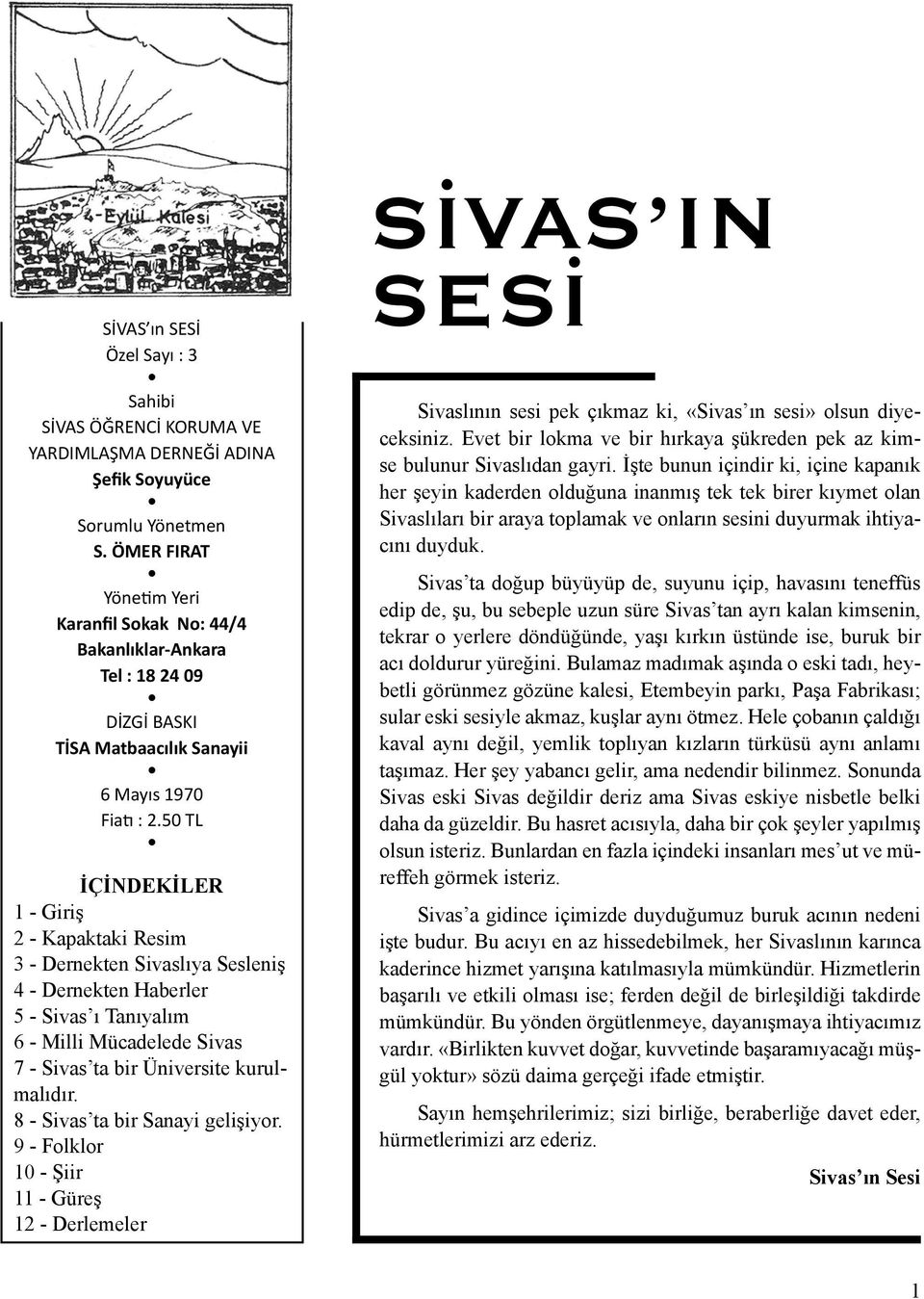 50 TL İÇİNDEKİLER 1 - Giriş 2 - Kapaktaki Resim 3 - Dernekten Sivaslıya Sesleniş 4 - Dernekten Haberler 5 - Sivas ı Tanıyalım 6 - Milli Mücadelede Sivas 7 - Sivas ta bir Üniversite kurulmalıdır.