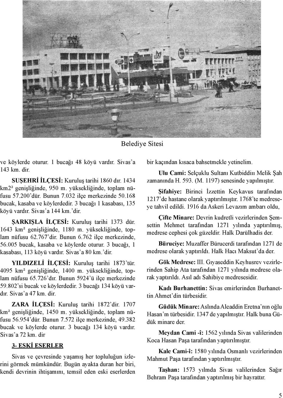 yüksekliğinde, toplam nüfusu 62.767 dir. Bunun 6.762 ilçe merkezinde, 56.005 bucak, kasaba ve köylerde oturur. 3 bucağı, 1 kasabası, 113 köyü vardır. Sivas a 80 km. dir. YILDIZELİ İLÇESİ: Kuruluş tarihi 1873 tür.