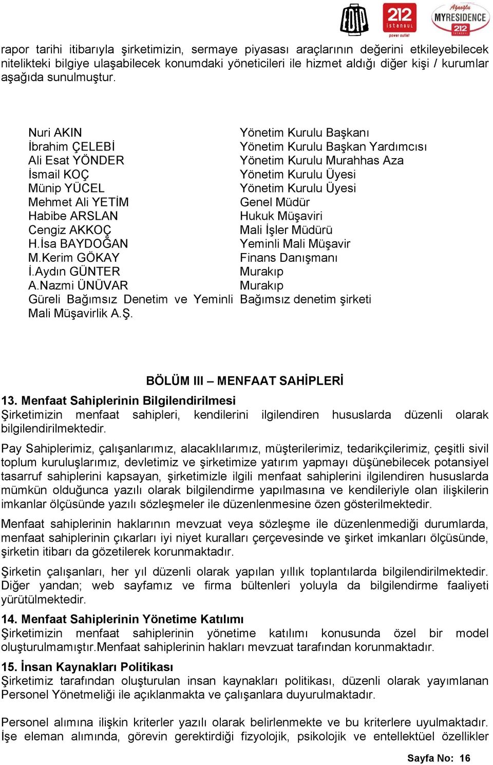 Nuri AKIN Yönetim Kurulu Başkanı İbrahim ÇELEBİ Yönetim Kurulu Başkan Yardımcısı Ali Esat YÖNDER Yönetim Kurulu Murahhas Aza İsmail KOÇ Yönetim Kurulu Üyesi Münip YÜCEL Yönetim Kurulu Üyesi Mehmet