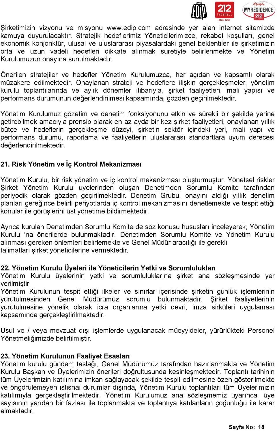 alınmak suretiyle belirlenmekte ve Yönetim Kurulumuzun onayına sunulmaktadır. Önerilen stratejiler ve hedefler Yönetim Kurulumuzca, her açıdan ve kapsamlı olarak müzakere edilmektedir.