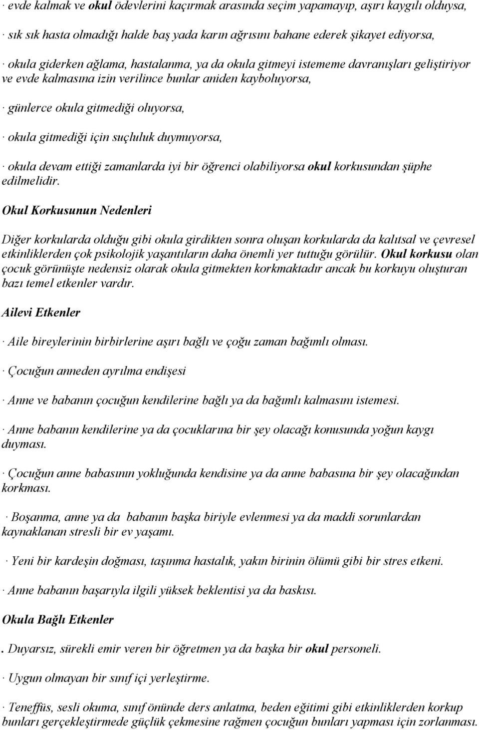 duymuyorsa, okula devam ettiği zamanlarda iyi bir öğrenci olabiliyorsa okul korkusundan şüphe edilmelidir.