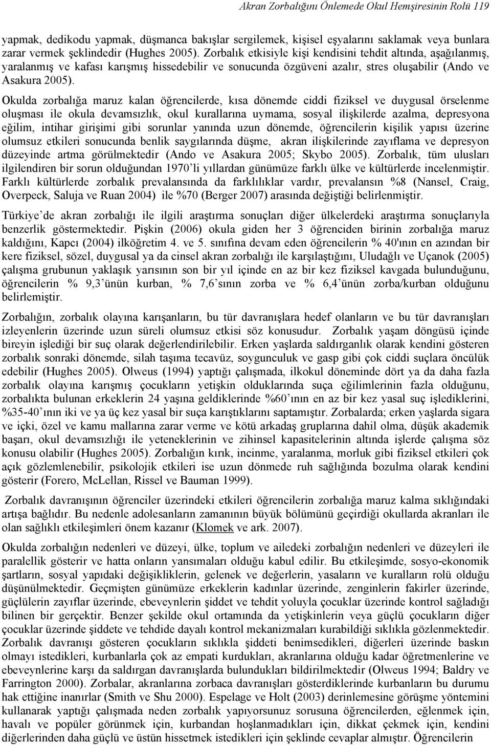 Okulda zorbalığa maruz kalan öğrencilerde, kısa dönemde ciddi fiziksel ve duygusal örselenme oluşması ile okula devamsızlık, okul kurallarına uymama, sosyal ilişkilerde azalma, depresyona eğilim,