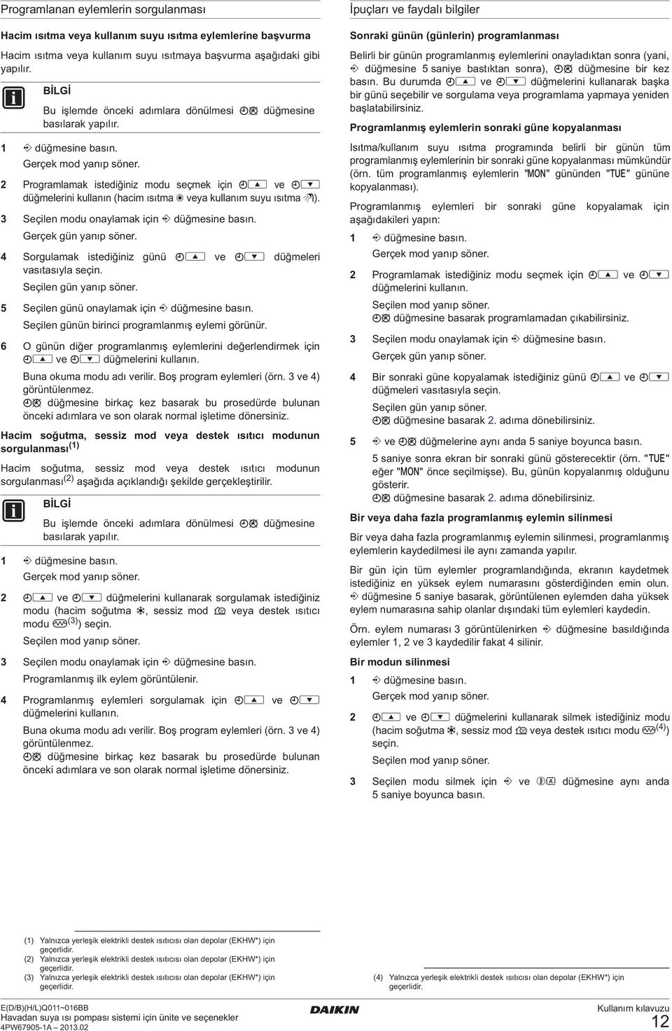 2 Programlamak istediğiniz modu seçmek için pi ve pj düğmelerini kullanın (hacim ısıtma h veya kullanım suyu ısıtma w). 3 Seçilen modu onaylamak için < düğmesine basın. Gerçek gün yanıp söner.