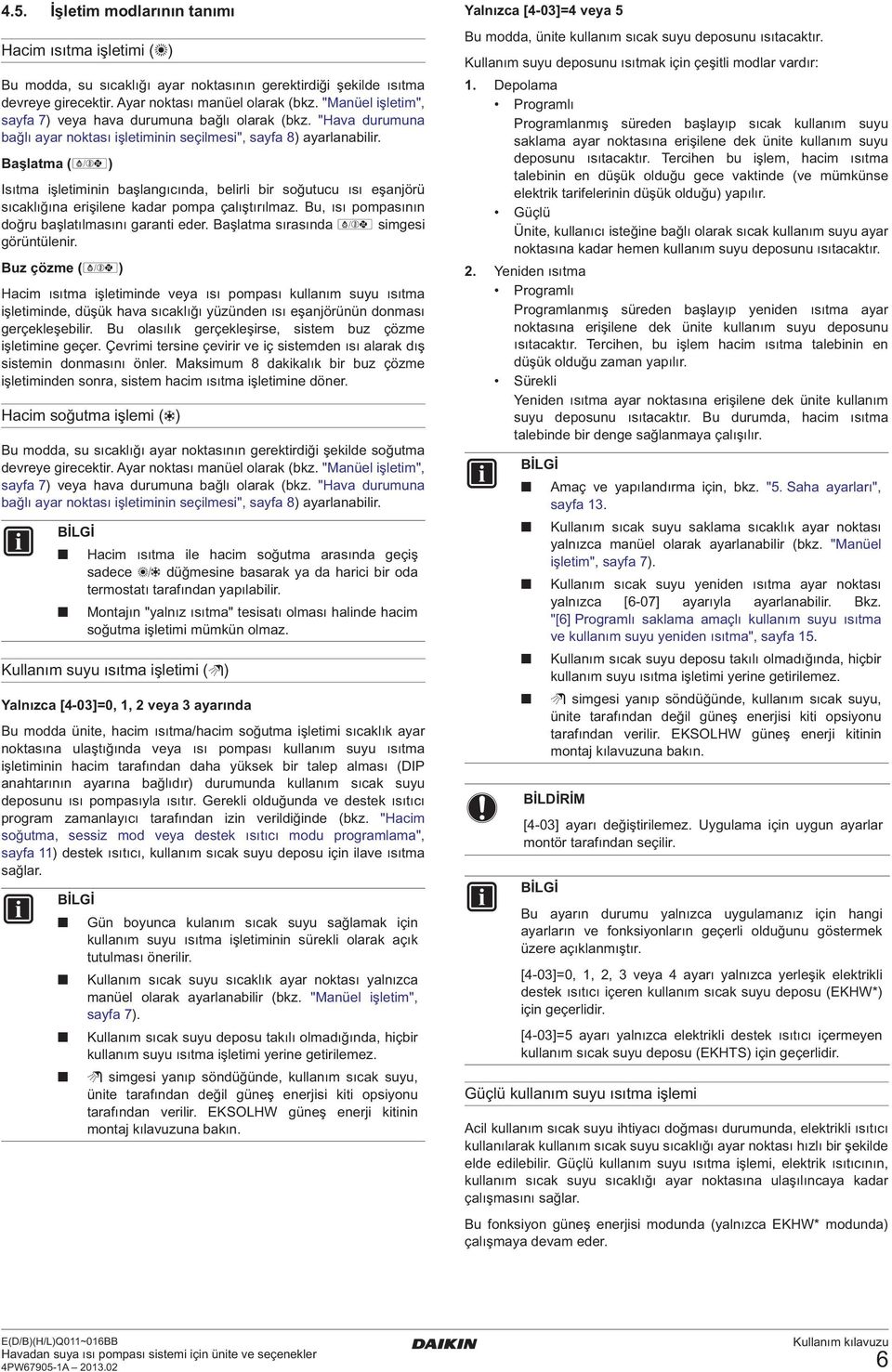 Başlatma (d) Isıtma işletiminin başlangıcında, belirli bir soğutucu ısı eşanjörü sıcaklığına erişilene kadar pompa çalıştırılmaz. Bu, ısı pompasının doğru başlatılmasını garanti eder.