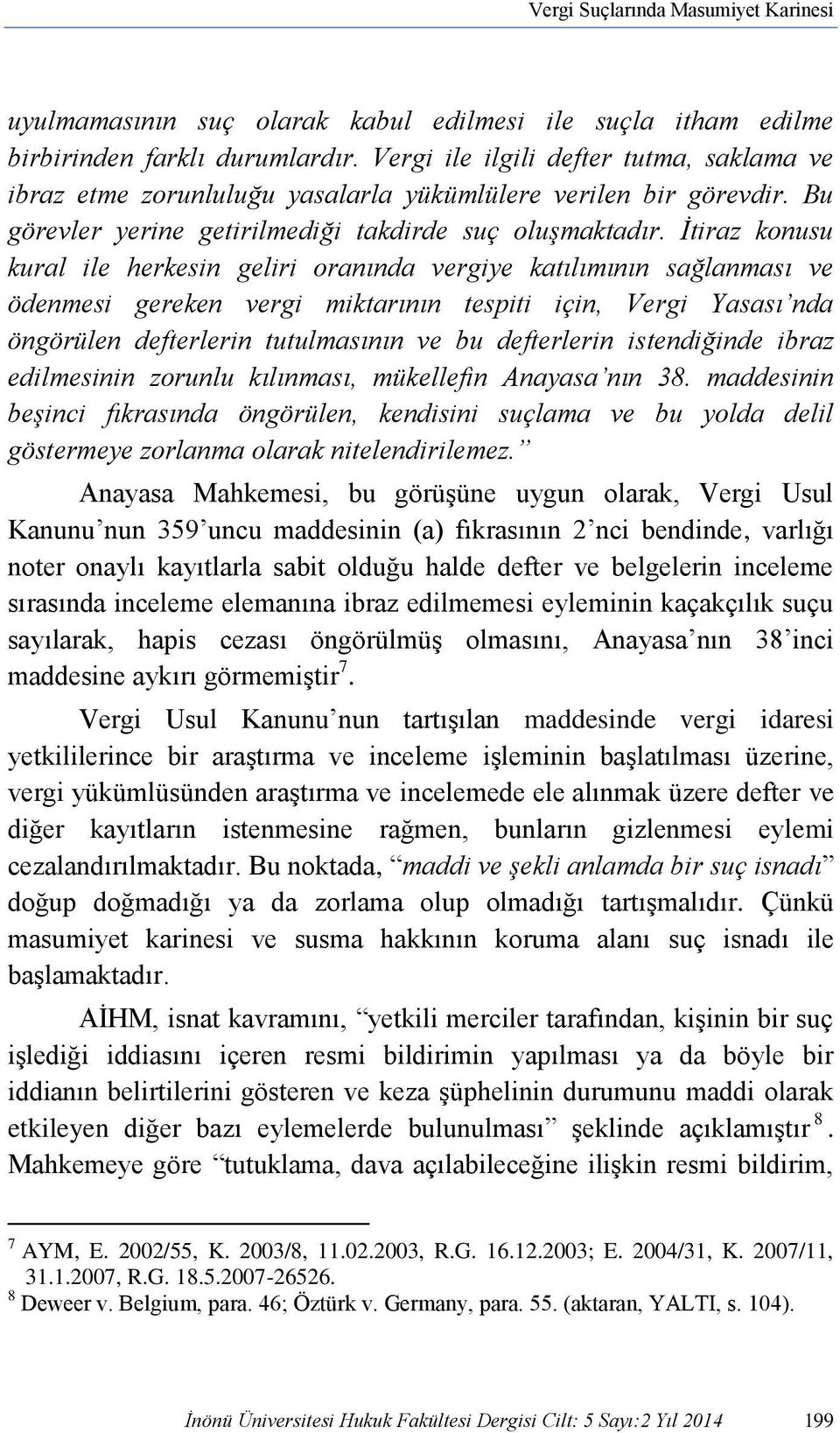 İtiraz konusu kural ile herkesin geliri oranında vergiye katılımının sağlanması ve ödenmesi gereken vergi miktarının tespiti için, Vergi Yasası nda öngörülen defterlerin tutulmasının ve bu