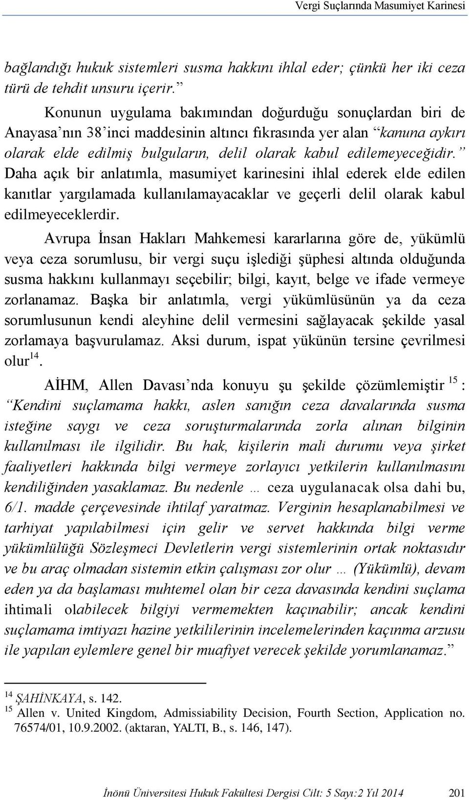 Daha açık bir anlatımla, masumiyet karinesini ihlal ederek elde edilen kanıtlar yargılamada kullanılamayacaklar ve geçerli delil olarak kabul edilmeyeceklerdir.