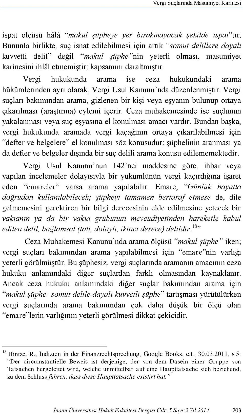 Vergi hukukunda arama ise ceza hukukundaki arama hükümlerinden ayrı olarak, Vergi Usul Kanunu nda düzenlenmiştir.