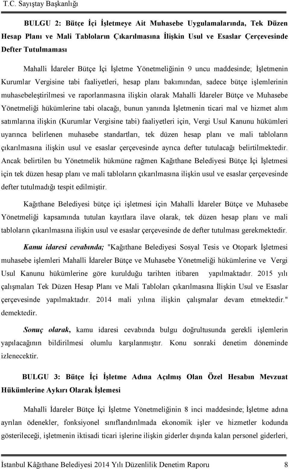 Mahalli İdareler Bütçe ve Muhasebe Yönetmeliği hükümlerine tabi olacağı, bunun yanında İşletmenin ticari mal ve hizmet alım satımlarına ilişkin (Kurumlar Vergisine tabi) faaliyetleri için, Vergi Usul