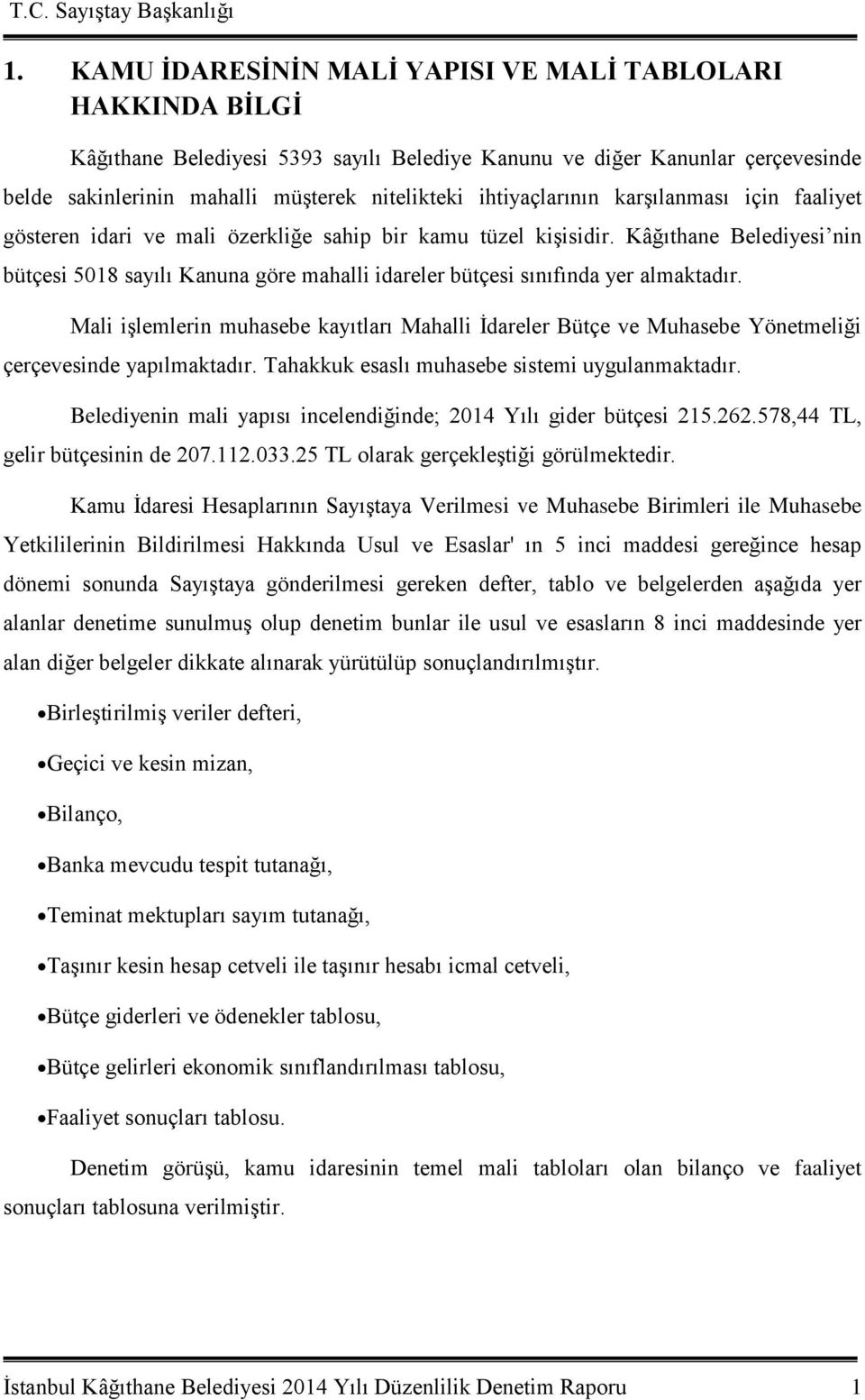 Kâğıthane Belediyesi nin bütçesi 5018 sayılı Kanuna göre mahalli idareler bütçesi sınıfında yer almaktadır.