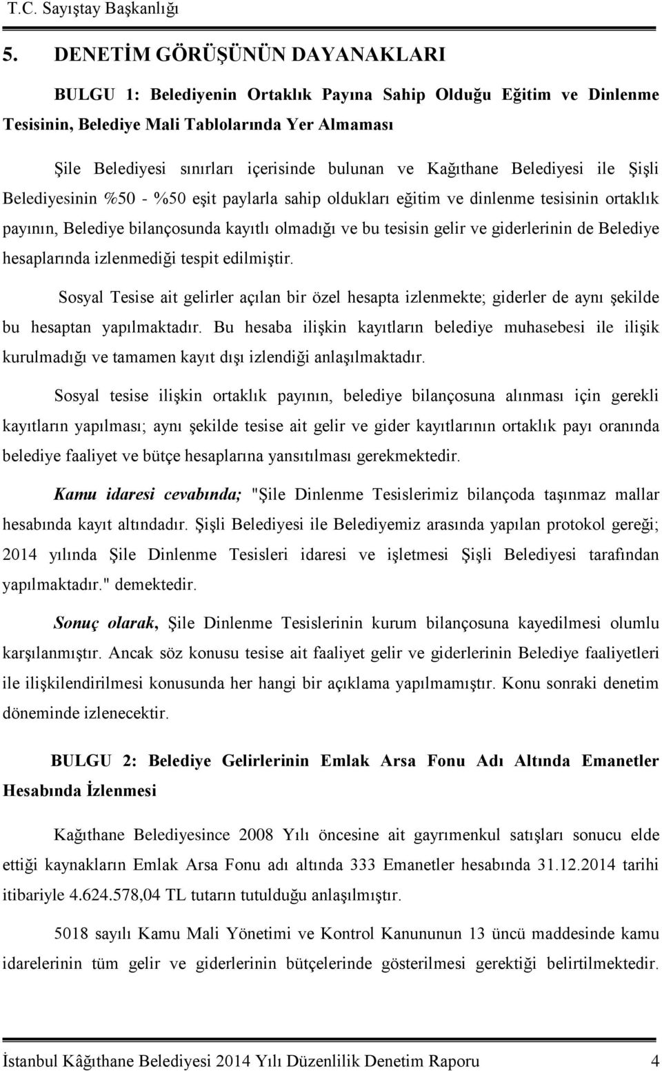 giderlerinin de Belediye hesaplarında izlenmediği tespit edilmiştir. Sosyal Tesise ait gelirler açılan bir özel hesapta izlenmekte; giderler de aynı şekilde bu hesaptan yapılmaktadır.