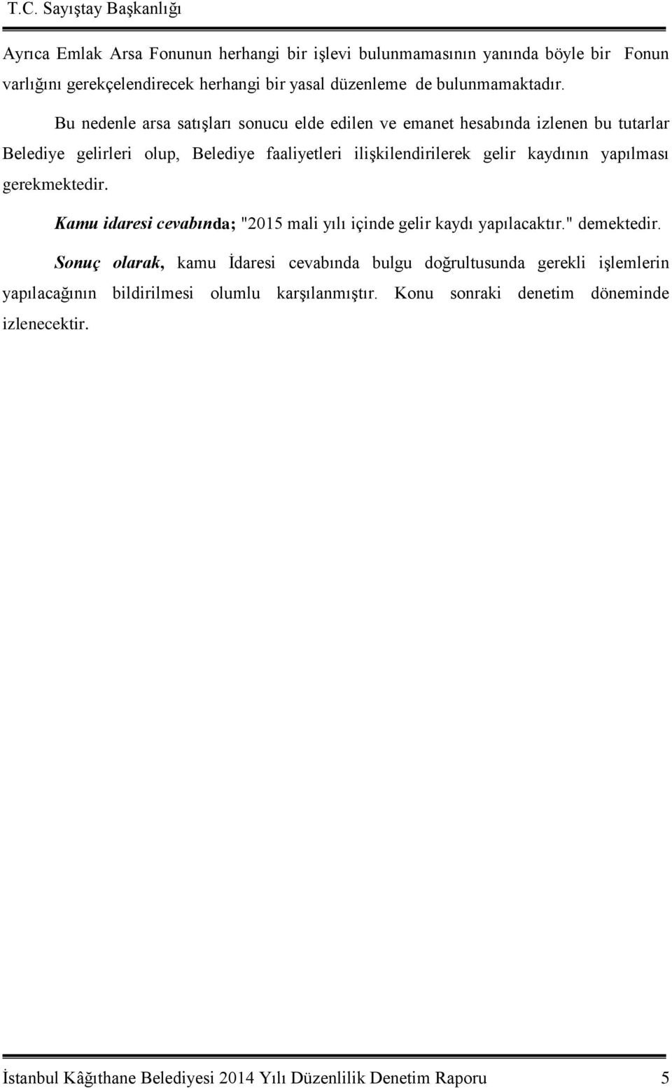 yapılması gerekmektedir. Kamu idaresi cevabında; "2015 mali yılı içinde gelir kaydı yapılacaktır." demektedir.