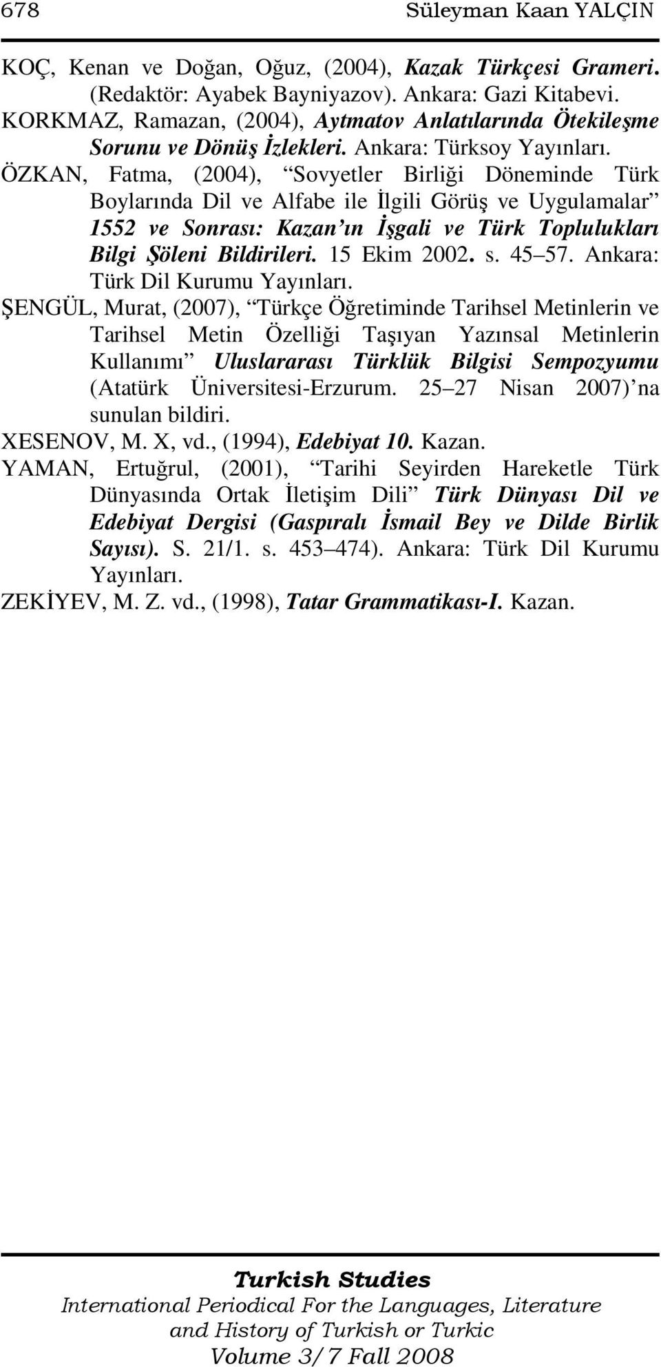 ÖZKAN, Fatma, (2004), Sovyetler Birliği Döneminde Türk Boylarında Dil ve Alfabe ile Đlgili Görüş ve Uygulamalar 1552 ve Sonrası: Kazan ın Đşgali ve Türk Toplulukları Bilgi Şöleni Bildirileri.
