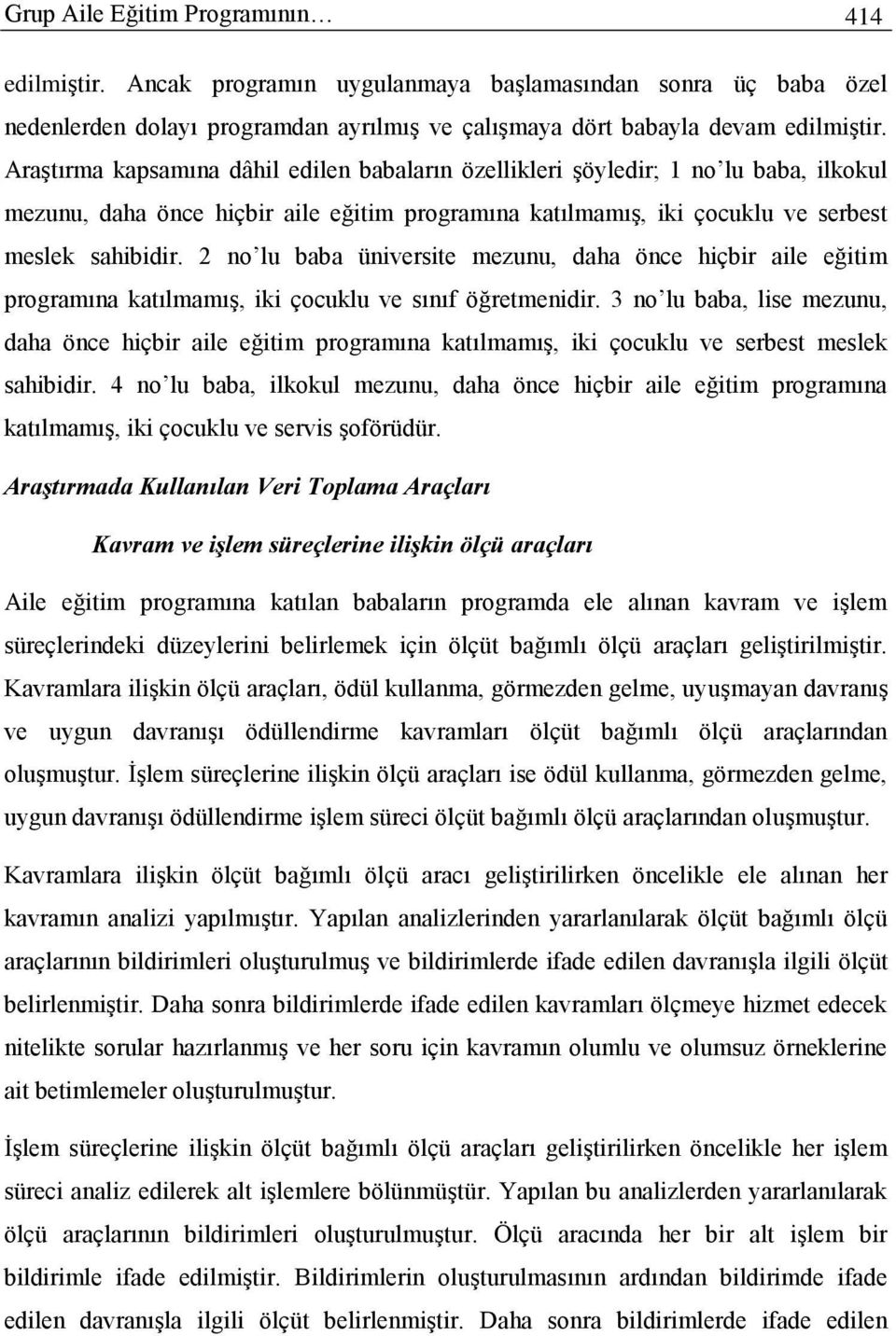 2 no lu baba üniversite mezunu, daha önce hiçbir aile eğitim programına katılmamış, iki çocuklu ve sınıf öğretmenidir.