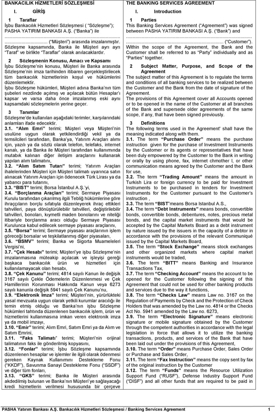 2 Sözleşmenin Konusu, Amacı ve Kapsamı İşbu Sözleşme nin konusu, Müşteri ile Banka arasında Sözleşme nin imza tarihinden itibaren gerçekleştirilecek tüm bankacılık hizmetlerinin koşul ve hükümlerini