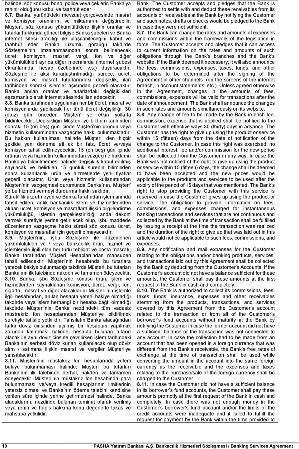 Müşteri, söz konusu yükümlülüklere ilişkin oranlar ve tutarlar hakkında güncel bilgiye Banka şubeleri ve Banka internet sitesi aracılığı ile ulaşılabileceğini kabul ve taahhüt eder.