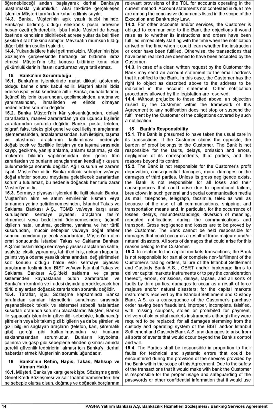 İşbu halde Müşteri de hesap özetinde kendisine bildirilecek adrese yukarıda belirtilen şekilde itiraz hakkına sahiptir. Mevzuatın mümkün kıldığı diğer bildirim usulleri saklıdır. 14.