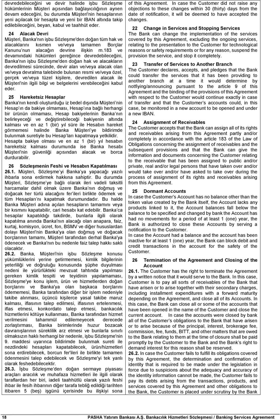 24 Alacak Devri Müşteri, Banka'nın işbu Sözleşme'den doğan tüm hak ve alacaklarını kısmen ve/veya tamamen Borçlar Kanunu nun alacağın devrine ilişkin m.