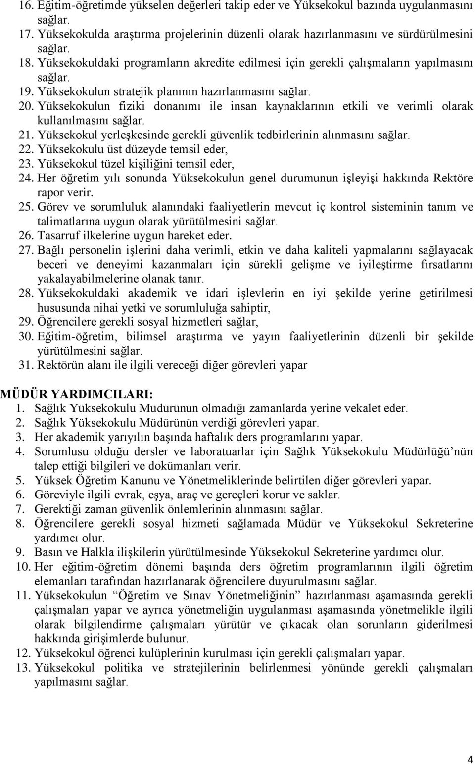 Yüksekokulun fiziki donanımı ile insan kaynaklarının etkili ve verimli olarak kullanılmasını sağlar. 21. Yüksekokul yerleşkesinde gerekli güvenlik tedbirlerinin alınmasını sağlar. 22.