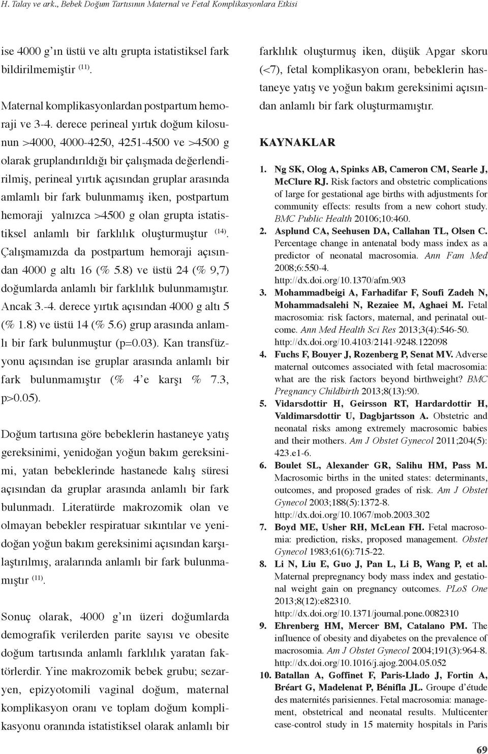 derece perineal yırtık doğum kilosunun >4000, 4000-450, 451-4500 ve >4500 g olarak gruplandırıldığı bir çalışmada değerlendirilmiş, perineal yırtık açısından gruplar arasında amlamlı bir fark